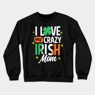 I Love My Crazy Irish Mom Funny St Patrick's Day Gift Crewneck Sweatshirt